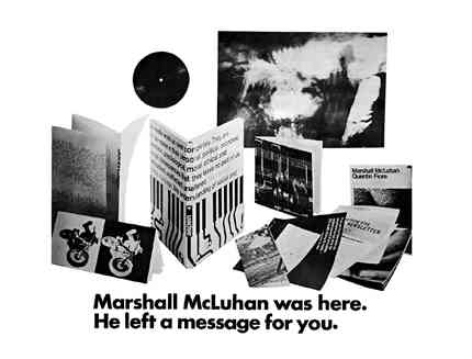 Marshall McLuhan was here. He left a message for you.